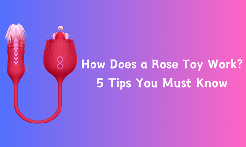 How Does a Rose Toy Work? 5 Tips You Must Know